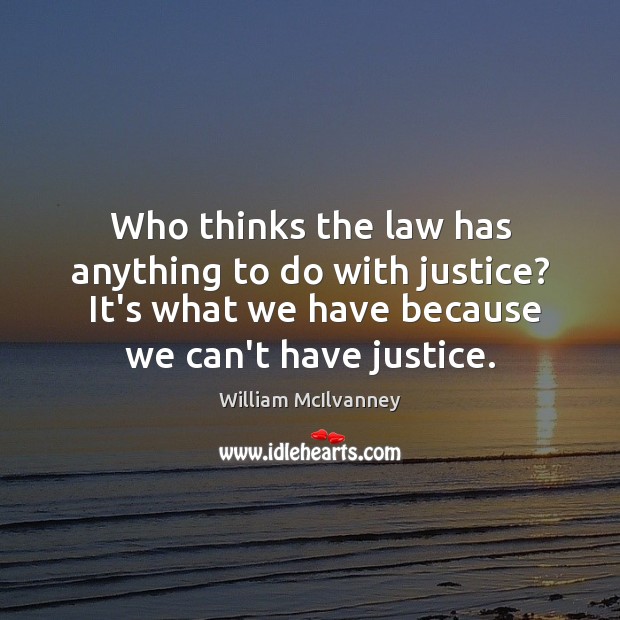 Who thinks the law has anything to do with justice?  It’s what Image