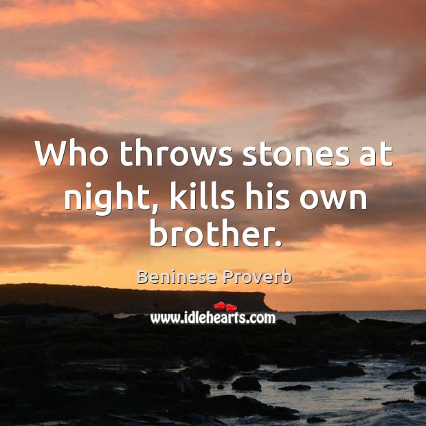 Who throws stones at night, kills his own brother. Beninese Proverbs Image