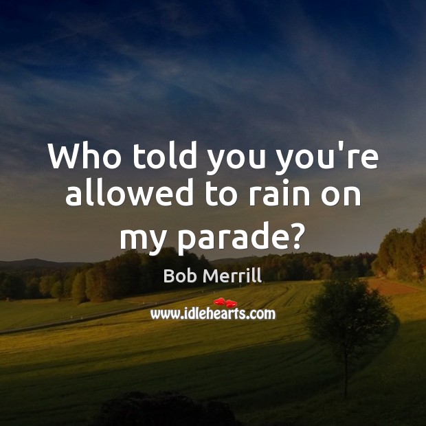 Who told you you’re allowed to rain on my parade? Image