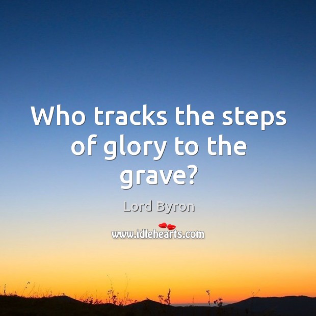 Who tracks the steps of glory to the grave? Image