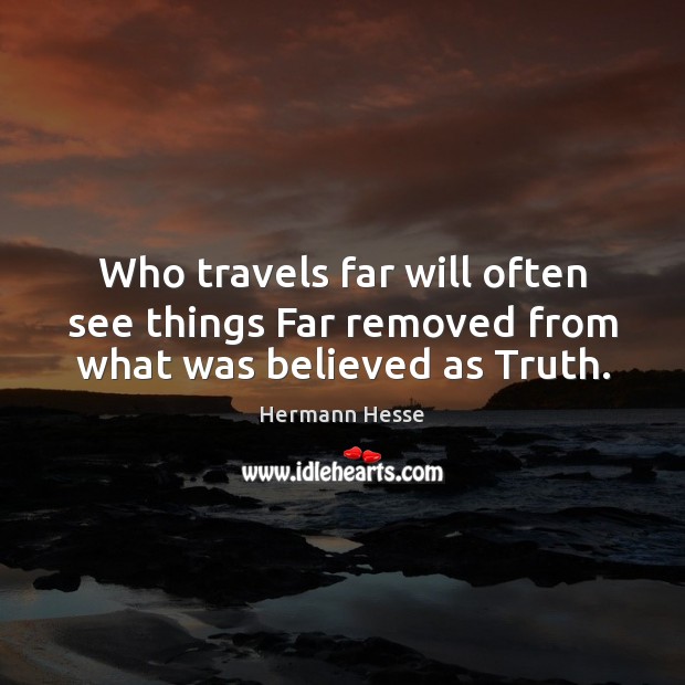 Who travels far will often see things Far removed from what was believed as Truth. Hermann Hesse Picture Quote