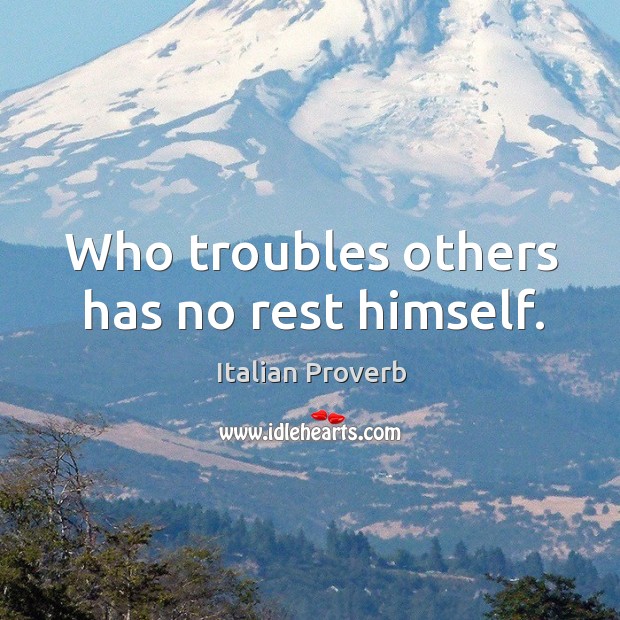 Who troubles others has no rest himself. Image