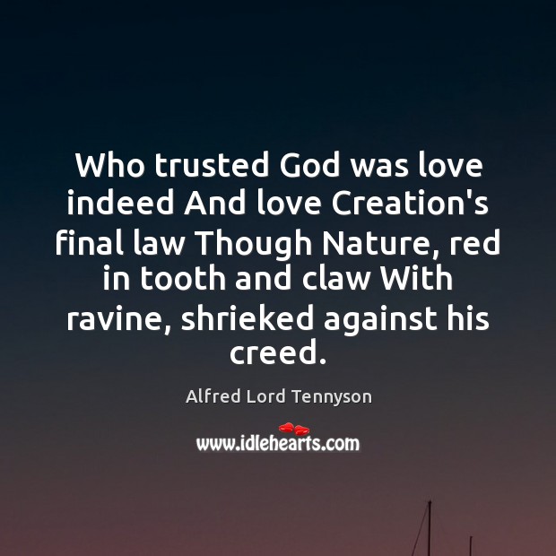 Who trusted God was love indeed And love Creation’s final law Though Image
