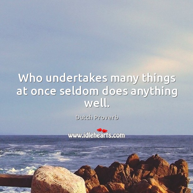 Who undertakes many things at once seldom does anything well. Dutch Proverbs Image
