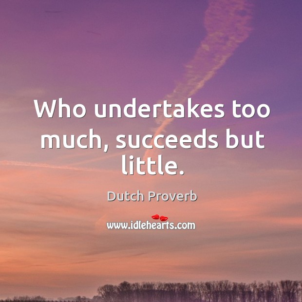 Who undertakes too much, succeeds but little. Dutch Proverbs Image