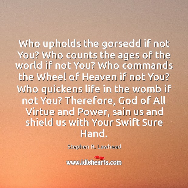 Who upholds the gorsedd if not You? Who counts the ages of Stephen R. Lawhead Picture Quote