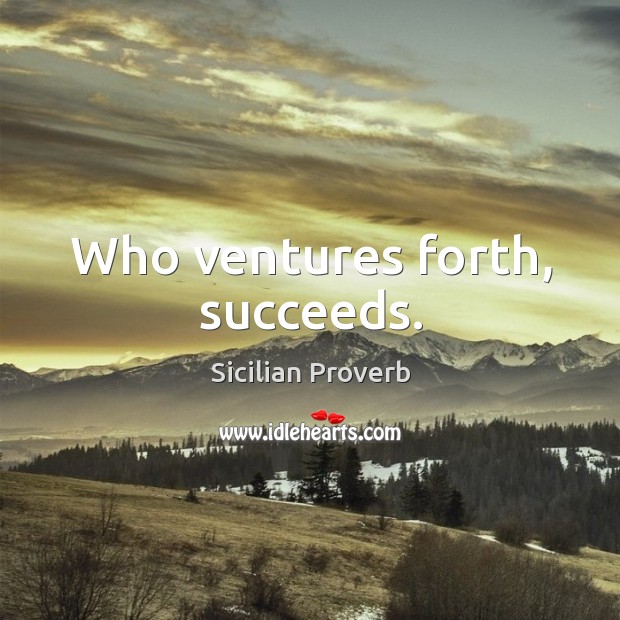 Who ventures forth, succeeds. Sicilian Proverbs Image