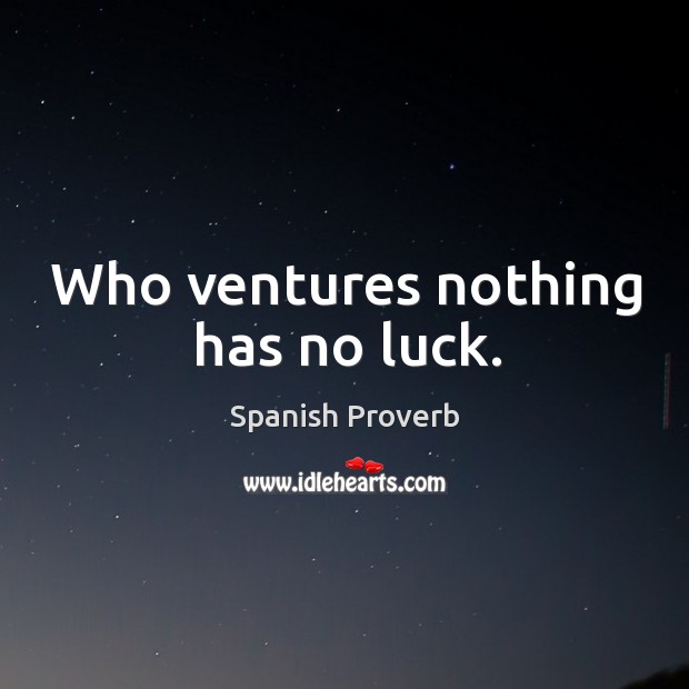 Who ventures nothing has no luck. Image
