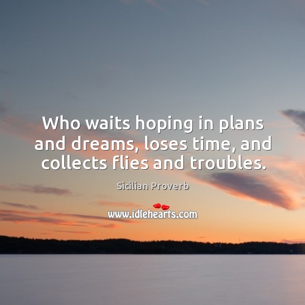 Who waits hoping in plans and dreams, loses time Sicilian Proverbs Image