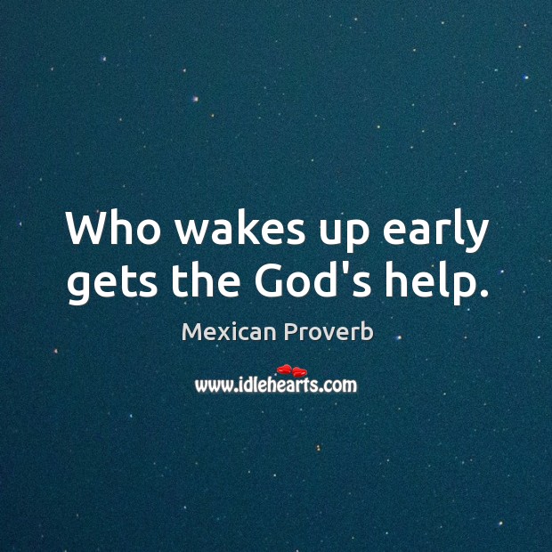 Who wakes up early gets the God’s help. Mexican Proverbs Image