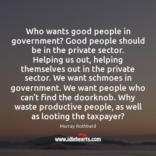 Who wants good people in government? Good people should be in the Image