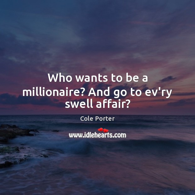 Who wants to be a millionaire? And go to ev’ry swell affair? Image