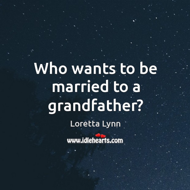 Who wants to be married to a grandfather? Image