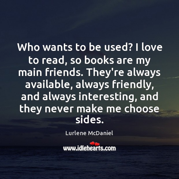Who wants to be used? I love to read, so books are Books Quotes Image