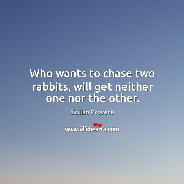 Who wants to chase two rabbits, will get neither one nor the other. Sicilian Proverbs Image