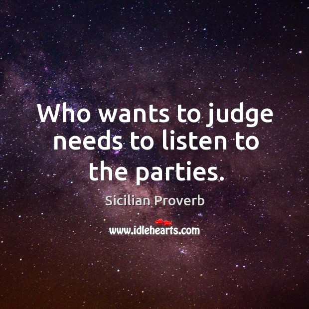 Who wants to judge needs to listen to the parties. Sicilian Proverbs Image