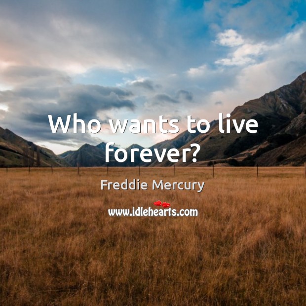 Who wants to live forever? Freddie Mercury Picture Quote