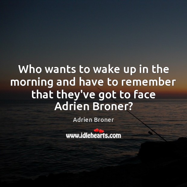 Who wants to wake up in the morning and have to remember Adrien Broner Picture Quote
