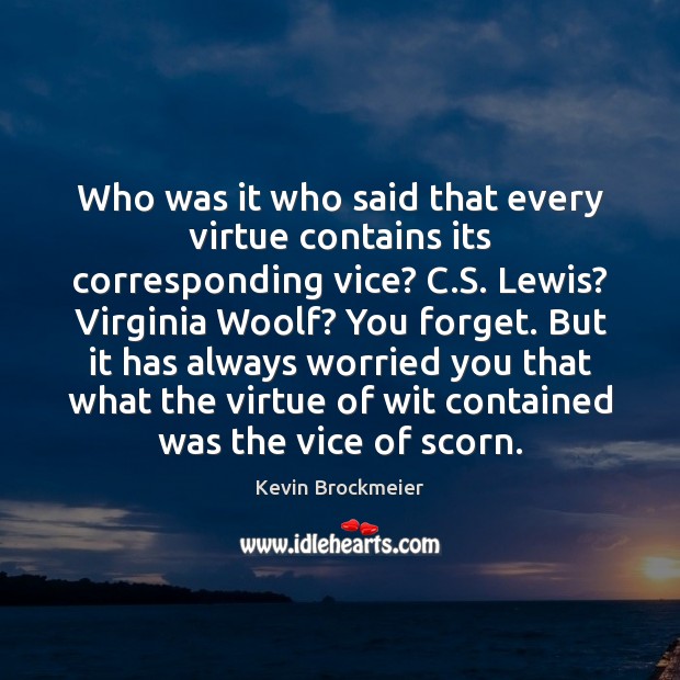 Who was it who said that every virtue contains its corresponding vice? Kevin Brockmeier Picture Quote