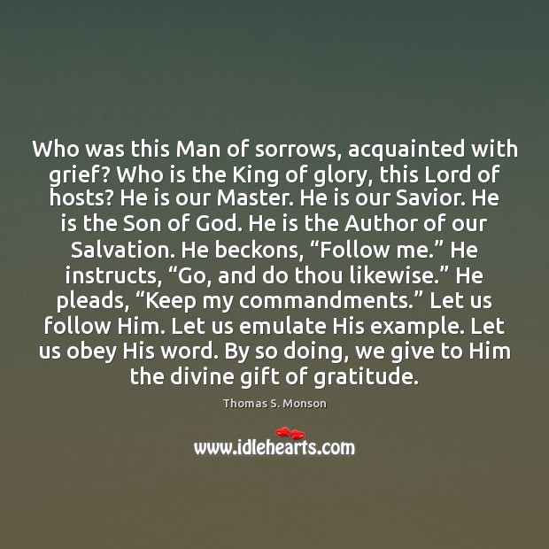 Who was this Man of sorrows, acquainted with grief? Who is the Thomas S. Monson Picture Quote