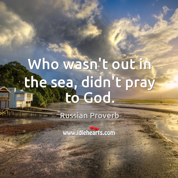 Who wasn’t out in the sea, didn’t pray to God. Russian Proverbs Image