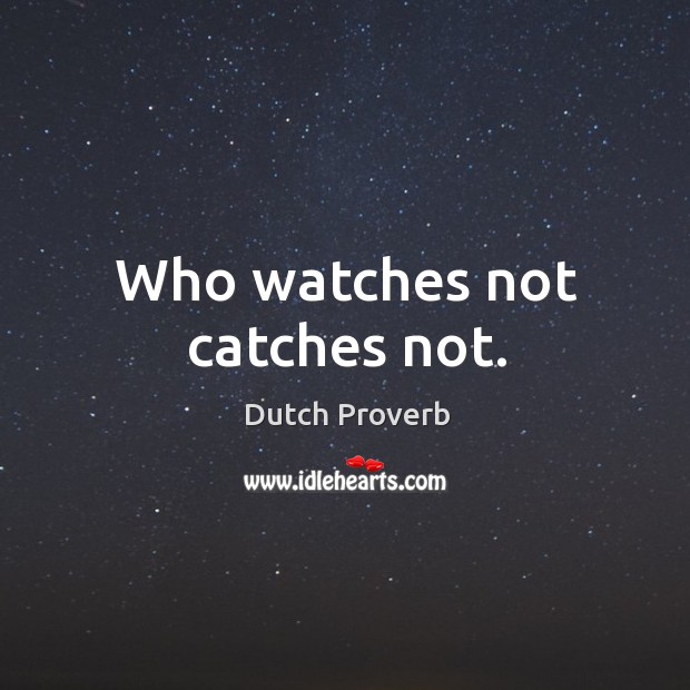 Who watches not catches not. Dutch Proverbs Image