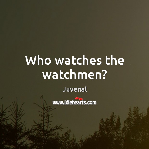 Who watches the watchmen? Juvenal Picture Quote