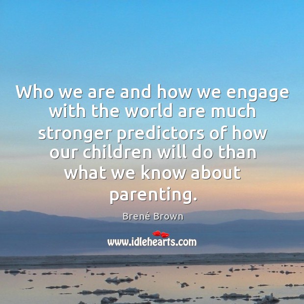 Who we are and how we engage with the world are much Brené Brown Picture Quote