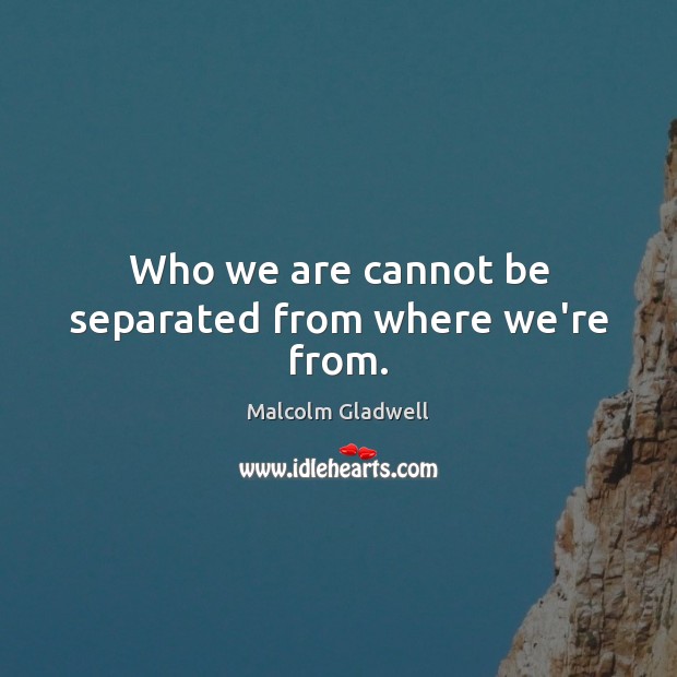 Who we are cannot be separated from where we’re from. Image