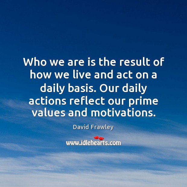Who we are is the result of how we live and act David Frawley Picture Quote