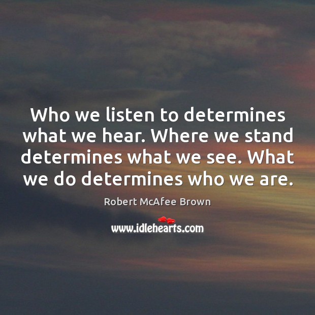 Who we listen to determines what we hear. Where we stand determines Image