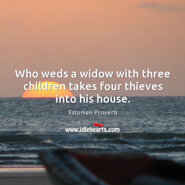 Who weds a widow with three children takes four thieves into his house. Estonian Proverbs Image