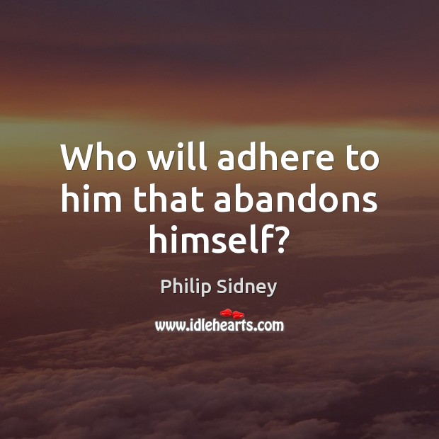 Who will adhere to him that abandons himself? Philip Sidney Picture Quote