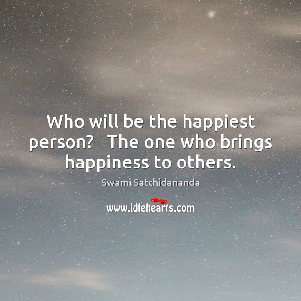 Who will be the happiest person?   The one who brings happiness to others. Swami Satchidananda Picture Quote