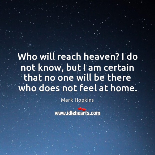 Who will reach heaven? I do not know, but I am certain Mark Hopkins Picture Quote