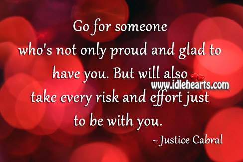 Go for someone who’s not only proud and glad to have you. Justice Cabral Picture Quote