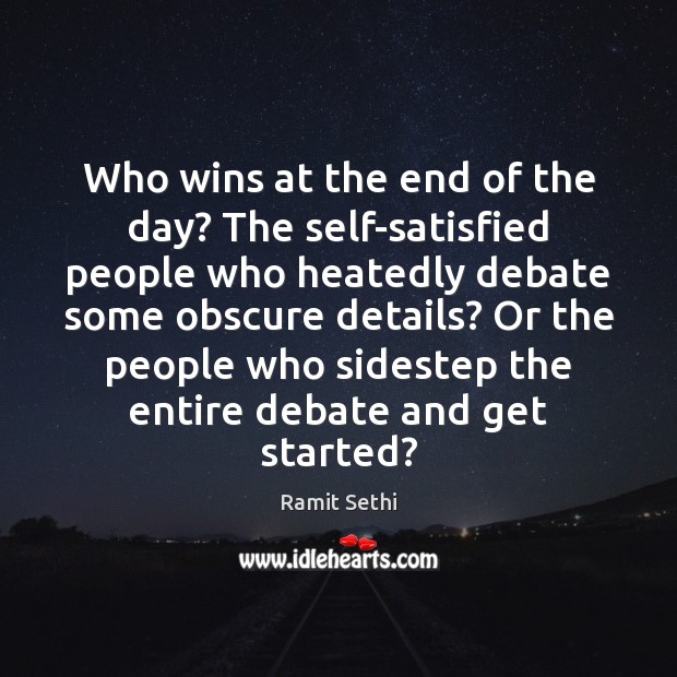Who wins at the end of the day? The self-satisfied people who Ramit Sethi Picture Quote