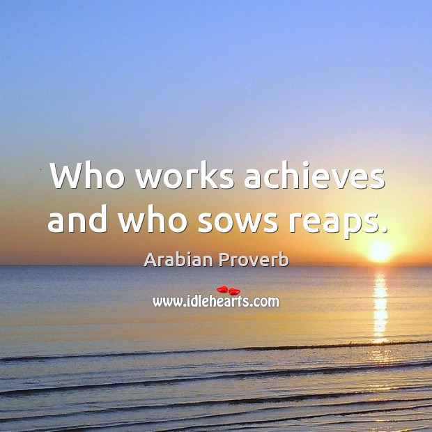 Who works achieves and who sows reaps. Arabian Proverbs Image