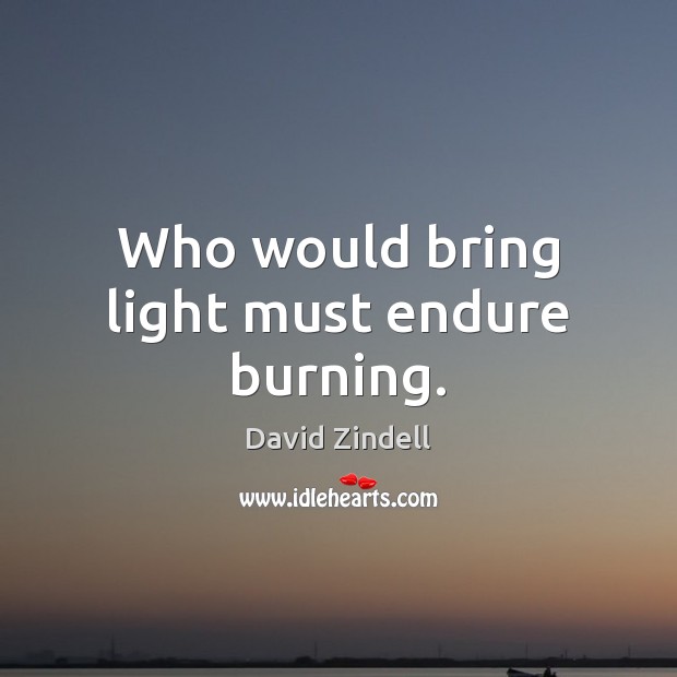 Who would bring light must endure burning. David Zindell Picture Quote