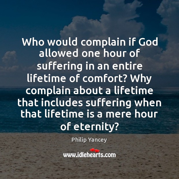 Who would complain if God allowed one hour of suffering in an Complain Quotes Image