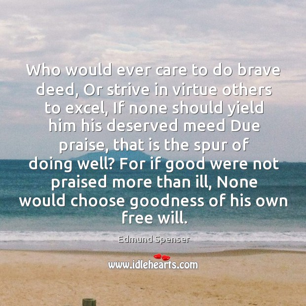 Who would ever care to do brave deed, Or strive in virtue Image