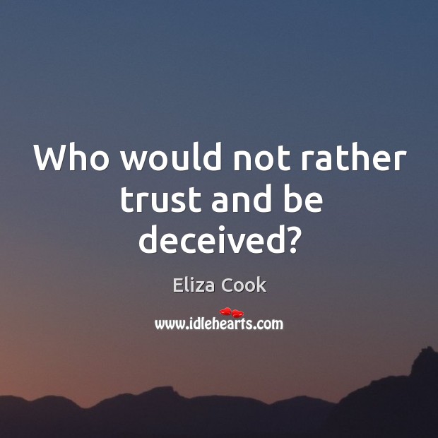 Who would not rather trust and be deceived? Eliza Cook Picture Quote