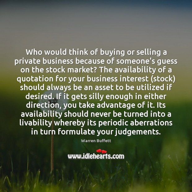 Who would think of buying or selling a private business because of Warren Buffett Picture Quote
