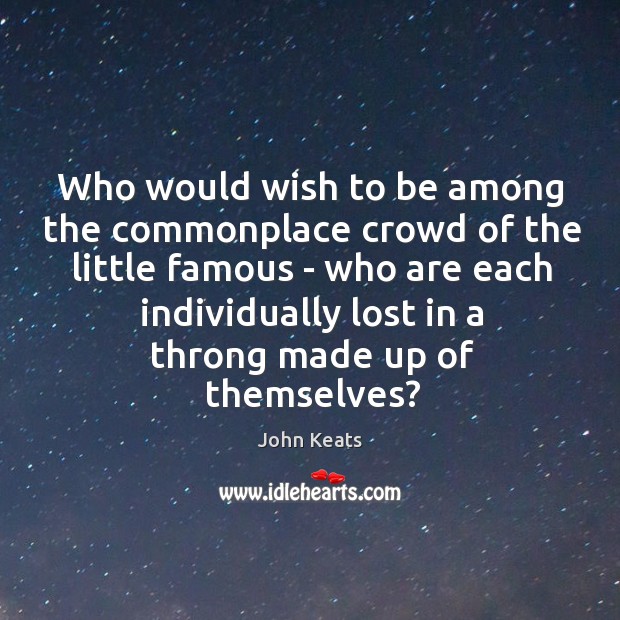 Who would wish to be among the commonplace crowd of the little John Keats Picture Quote