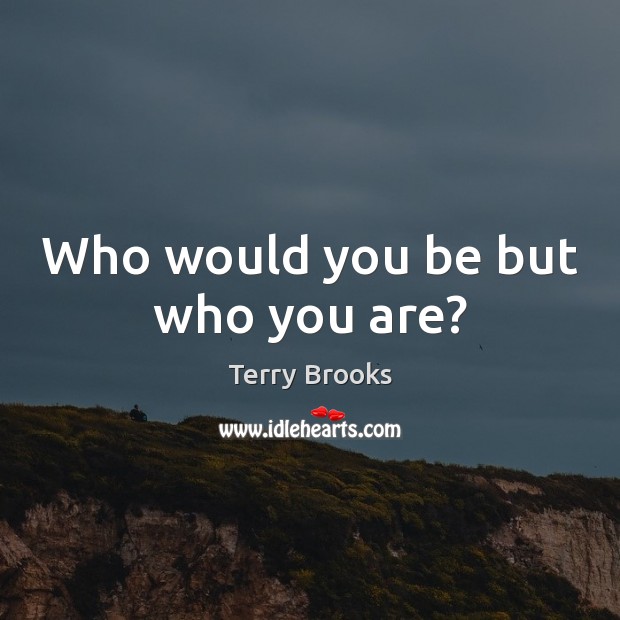 Who would you be but who you are? Image