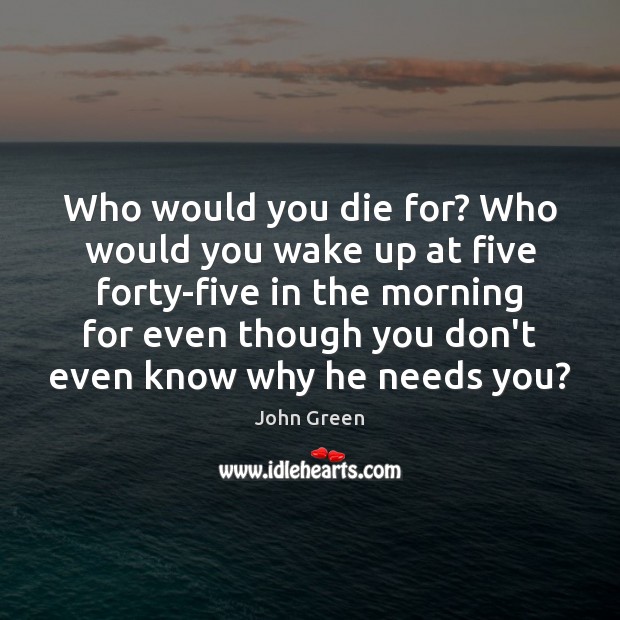 Who would you die for? Who would you wake up at five Image
