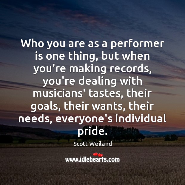 Who you are as a performer is one thing, but when you’re Scott Weiland Picture Quote