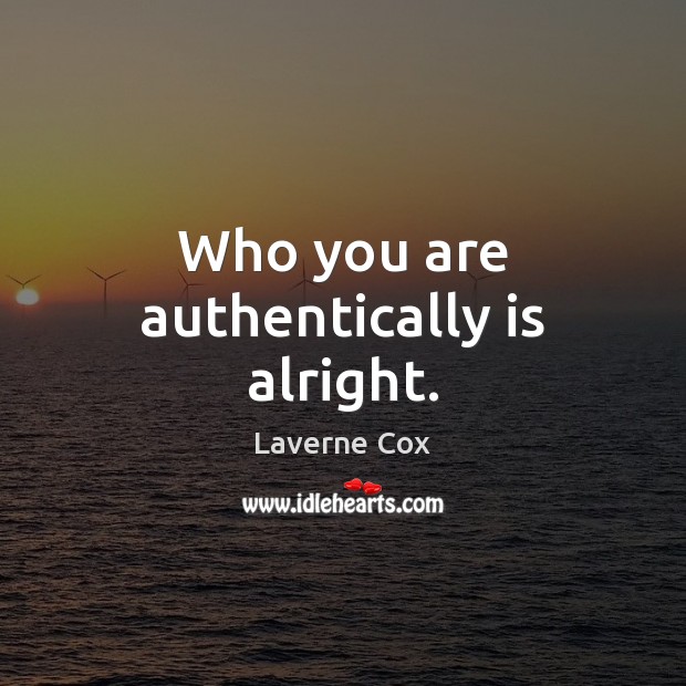 Who you are authentically is alright. Laverne Cox Picture Quote