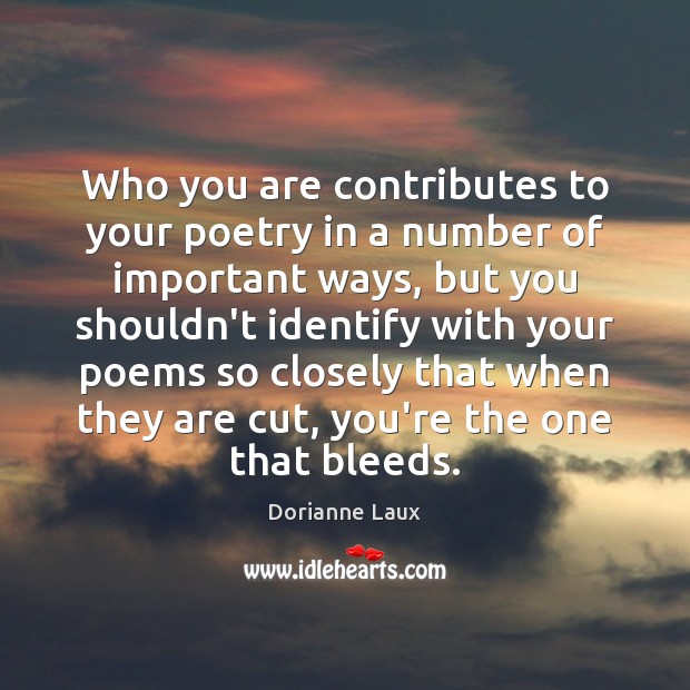 Who you are contributes to your poetry in a number of important Dorianne Laux Picture Quote