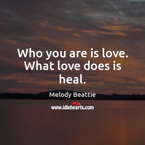Who you are is love. What love does is heal. Image